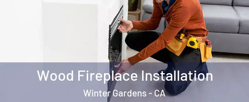  Wood Fireplace Installation Winter Gardens - CA